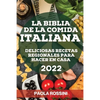 La Biblia de la Comida Italiana 2022: Deliciosas Recetas Regionales Para Hacer En Casa - Paperback