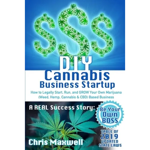 DIY Cannabis Business Startup: How to Legally Start, Run, and GROW Your Own Marijuana (Weed, Hemp, Cannabis & CBD) Based Business: A REAL Success Stor - Paperback