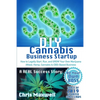 DIY Cannabis Business Startup: How to Legally Start, Run, and GROW Your Own Marijuana (Weed, Hemp, Cannabis & CBD) Based Business: A REAL Success Stor - Paperback