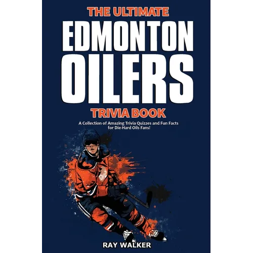The Ultimate Edmonton Oilers Trivia Book: A Collection of Amazing Trivia Quizzes and Fun Facts for Die-Hard Oilers Fans! - Paperback