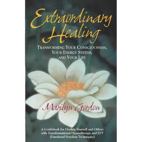 Extraordinary Healing: Transforming Your Consciousness, Your Energy System, And Your Life - Paperback