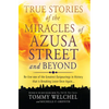 True Stories of the Miracles of Azusa Street and Beyond: Re-Live One of the Greastest Outpourings in History That Is Breaking Loose Once Again - Paperback