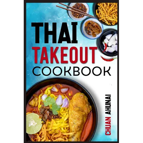 Thai Takeout Cookbook: Start Cooking Thai Food Recipes Inspired by Your Favorite Takeout (2022 Guide for Beginners) - Paperback