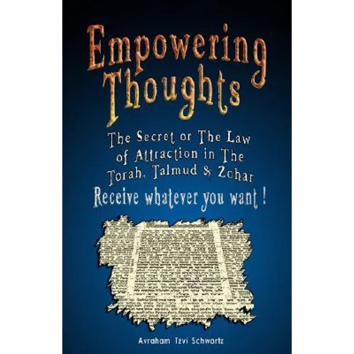 Empowering Thoughts: The Secret of Rhonda Byrne or The Law of Attraction in The Torah, Talmud & Zohar - Receive whatever you want ! - Paperback