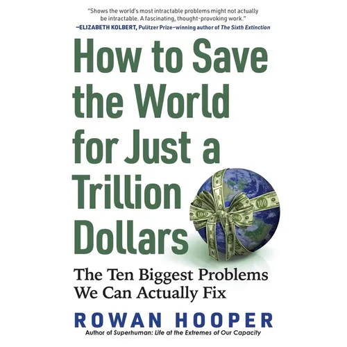 How to Save the World for Just a Trillion Dollars: The Ten Biggest Problems We Can Actually Fix - Paperback