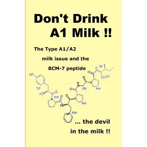 Don't Drink A1 Milk !!: The Type A1/A2 milk issue and the BCM-7 peptide ... the devil in the milk - Paperback