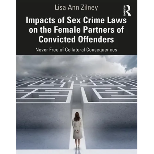 Impacts of Sex Crime Laws on the Female Partners of Convicted Offenders: Never Free of Collateral Consequences - Paperback
