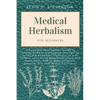 Medical Herbalism for Beginners: A Complete Naturopathic Guide to Turning Common Ingredients into Healing Foods and Remedies. There are no Side Effect - Paperback