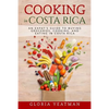 Cooking in Costa Rica: An Expat's Guide to Buying Groceries, Cooking, and Eating in Costa Rica - Paperback