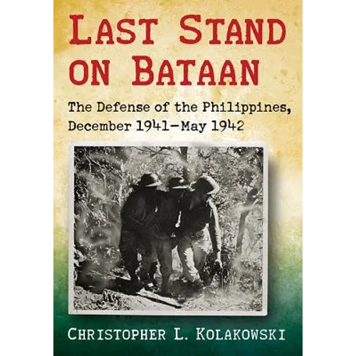 Last Stand on Bataan: The Defense of the Philippines, December 1941-May 1942 - Paperback