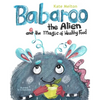 Babaroo the Alien and the Magic of Healthy Food: A Funny Children's Book about Good Eating Habits - Paperback