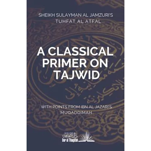 A Classical Primer on Tajwid: Sheikh Sulayman Al Jamzuri's Tuhfat Al Atfal- with points from Ibn Al Jazari's Muqaddimah - Paperback