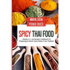 Spicy Thai Food: 2 Books In 1: 130 Recipes Cookbook For Preparing At Home Tasty Dishes From Thailand - Paperback
