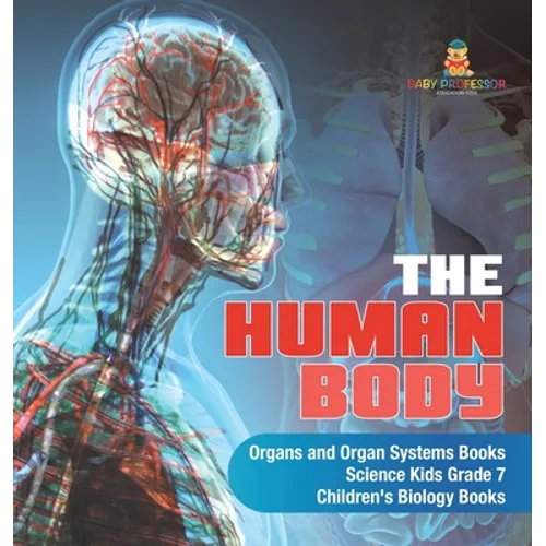The Human Body Organs and Organ Systems Books Science Kids Grade 7 Children's Biology Books - Hardcover