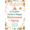 A Couple's Guide to Happy Retirement and Aging: 15 Keys to Long-Lasting Vitality and Connection - Paperback