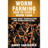 Worm Farming: How to Start a Worm Farm: Learn About Vermiculture and Vermicomposting - Paperback