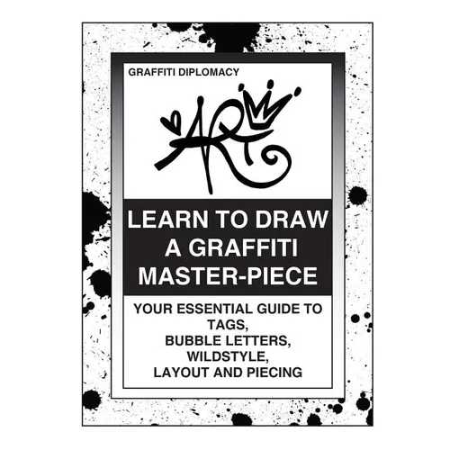Learn To Draw A Graffiti Master-Piece: Your Essential Guide To Tags, Bubble Letters, Wildstyle, Layout And Piecing - Paperback