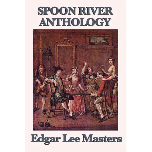 Spoon River Anthology: A Classic Collection of Voices from Small-Town America - Paperback