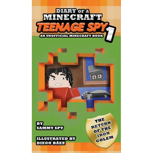 Diary Of A Minecraft Teenage Spy: Book 1: The Return Of The Iron Golem (An Unofficial Minecraft Book) - Hardcover