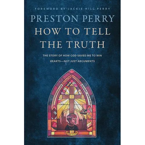 How to Tell the Truth: The Story of How God Saved Me to Win Hearts--Not Just Arguments - Hardcover