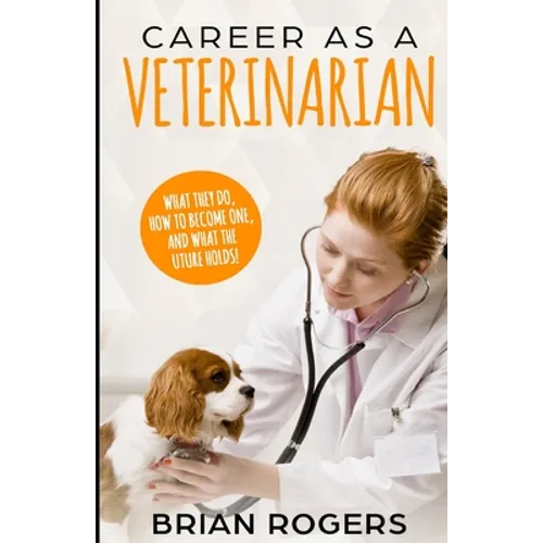 Career As A Veterinarian: What They Do, How to Become One, and What the Future Holds! - Paperback