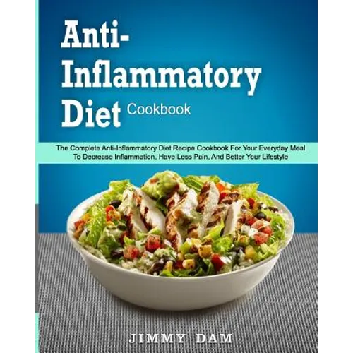 Anti-Inflammatory Diet Cookbook: The Complete Anti-Inflammatory Diet Recipe Cookbook For Your Everyday Meal To Decrease Inflammation, Have Less Pain, - Paperback