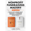 Nonprofit Fundraising Mastery 2-in-1 Collection: How to Write Winning Grant Proposals + 7 Fundraising Strategies to Consistently Secure Funding - Paperback
