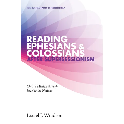 Reading Ephesians and Colossians After Supersessionism: Christ's Mission Through Israel to the Nations - Hardcover