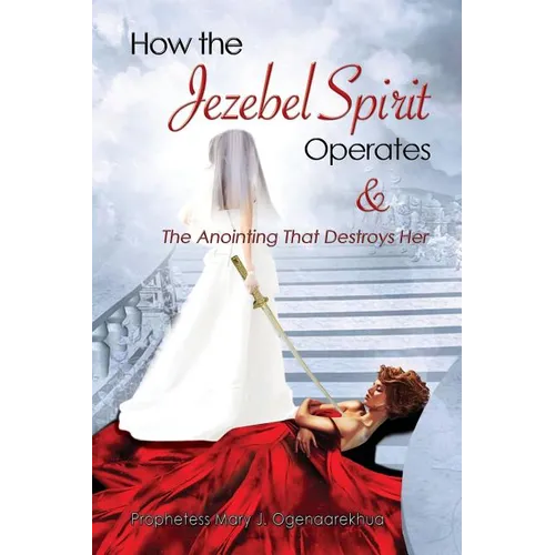 How the Jezebel Spirit Operates and The Anointing that Destroys Her - Paperback