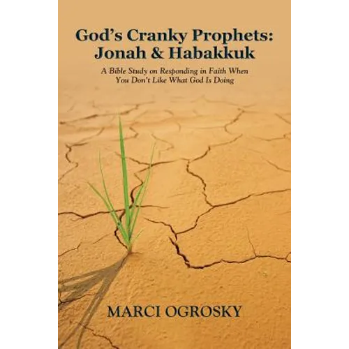 God's Cranky Prophets: Jonah & Habakkuk: A Bible Study on Responding in Faith When You Don't Like What God Is Doing - Paperback