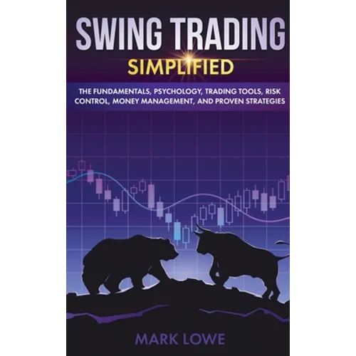 Swing Trading: Simplified - The Fundamentals, Psychology, Trading Tools, Risk Control, Money Management, And Proven Strategies (Stock Market Investing - Hardcover
