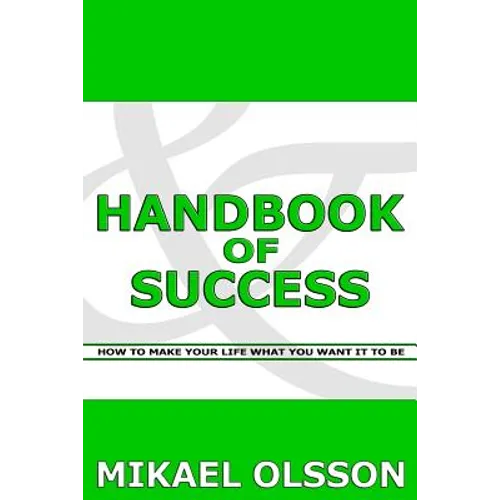 Handbook of Success: How to Make your Life What you Want it to Be - Paperback