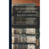 Six Generations of LaRues and Allied Families: Containing Sketch of Isaac LaRue, Senior, Who Died in Frederick County, Virginia, in 1795, and Some Acc - Hardcover
