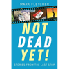 Not Dead Yet!: Stories from the Last Stop - Paperback