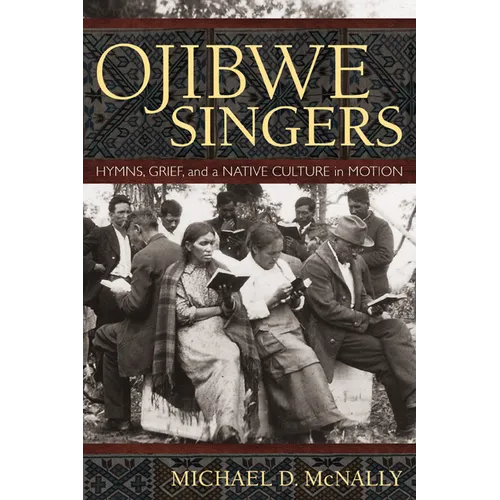 Ojibwe Singers: Hymns, Grief, and a Native Culture in Motion - Paperback