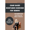 Chair Based Resistance Exercises for Seniors: Strengthening Exercises for Silver Citizens - Paperback