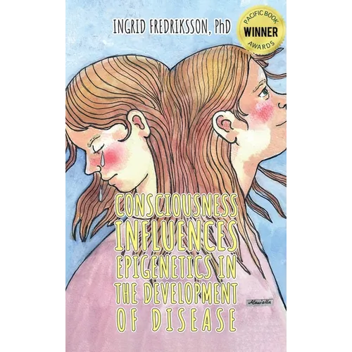 Consciousness Influences Epigenetics in the Development of Disease - Hardcover
