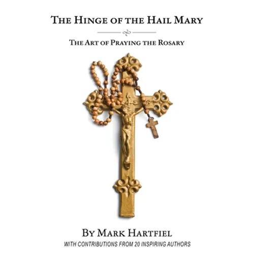 The Hinge of the Hail Mary: The Art of Praying the Rosary - Paperback