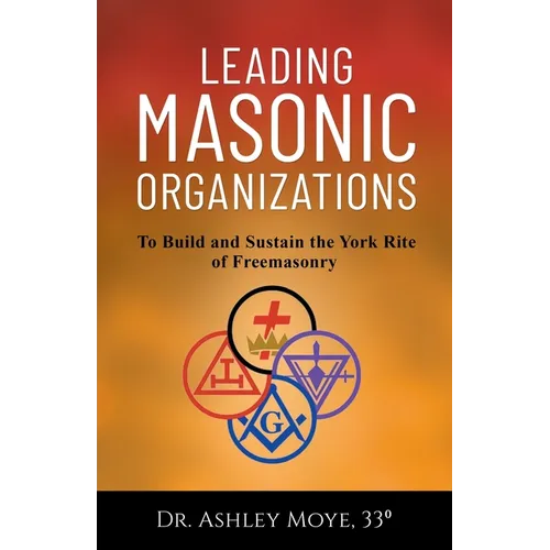 Leading Masonic Organizations: To Build and Sustain the York Rite of Freemasonry - Paperback