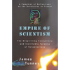 Empire of Scientism: The Dispiriting Conspiracy and Inevitable Tyranny of Scientocracy - Paperback
