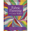 Fabric Painting with Cindy Walter: A Beginner's Guide - 11 Techniques - From Colorwashes to Painted Quilts - Paperback