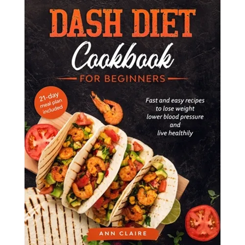 Dash Diet cookbook for beginners: Fast and Easy Recipes to Lose Weight, Lower Blood Pressure and Live Healthily. 21-day Meal Plan Included - Paperback