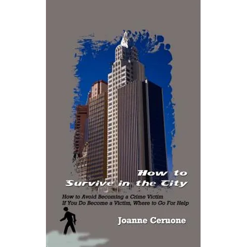 How to Survive in the City: How to Avoid Becoming a Crime Victim If You Do Become a Victim, Where to Go For Help - Paperback