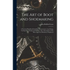 The Art of Boot and Shoemaking: a Practical Handbook Including Measurement, Last-fitting, Cutting-out, Closing and Making, With a Description of the M - Hardcover