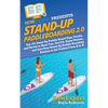 Stand Up Paddleboarding 2.0: Top 101 Stand Up Paddle Board Tips, Tricks, and Terms to Have Fun, Get Fit, Enjoy Nature, and Live Your Stand-Up Paddl - Paperback