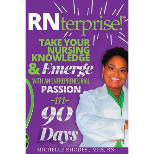 RNterprise!: Take your Nursing Knowledge and Emerge with an Entrepreneurial Passion in 90 days - Paperback