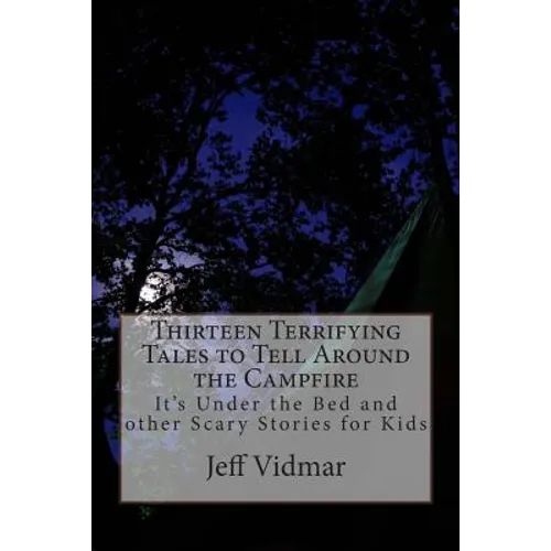 Thirteen Terrifying Tales to Tell Around the Campfire: It's Under the Bed and other Scary Stories for Kids - Paperback