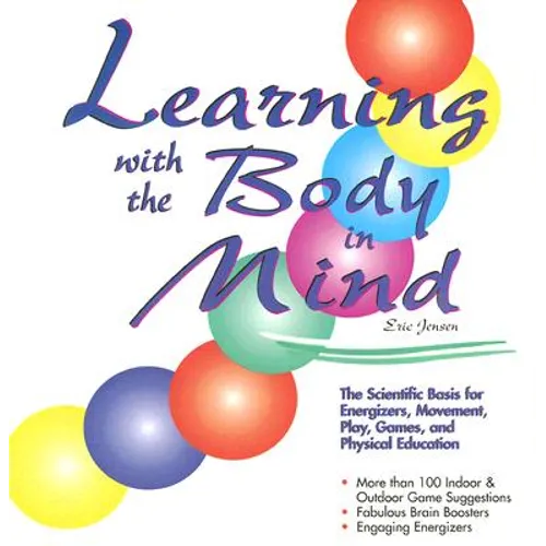 Learning with the Body in Mind: The Scientific Basis for Energizers, Movement, Play, Games, and Physical Education - Paperback