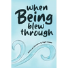 When Being Blew Through - Hardcover