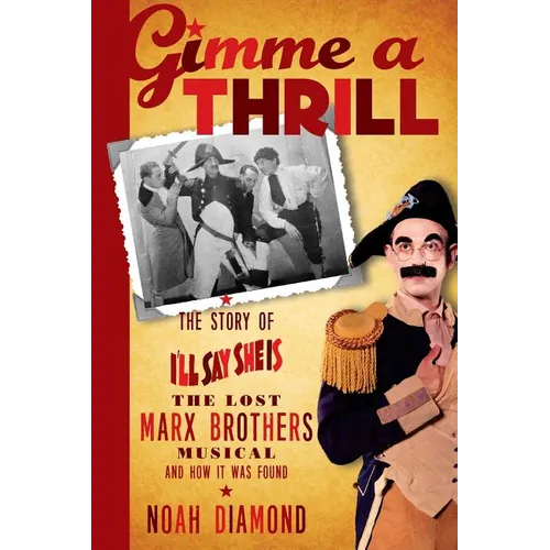 Gimme a Thrill: The Story of I'll Say She Is, The Lost Marx Brothers Musical, and How It Was Found - Paperback